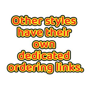 Other styles have their own dedicated ordering links.